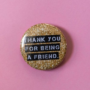 Thank you for being a friend pin gold glitter golden girls 1 1/2 inch button. blanche, dorothy, sophia, rose cute glitter accessory image 1