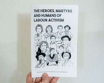 Zine - The Heroes, Martyrs and Humans of Labour Activism - Physical Copy - A written & illustrated zine by Tricia Robinson