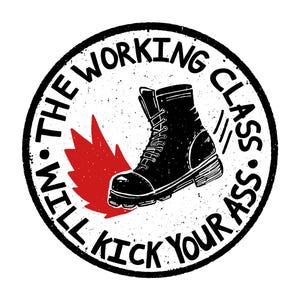 May include: A black and white graphic design featuring a work boot inside a circle with the text "THE WORKING CLASS WILL KICK YOUR ASS." A red burst shape is next to the boot.