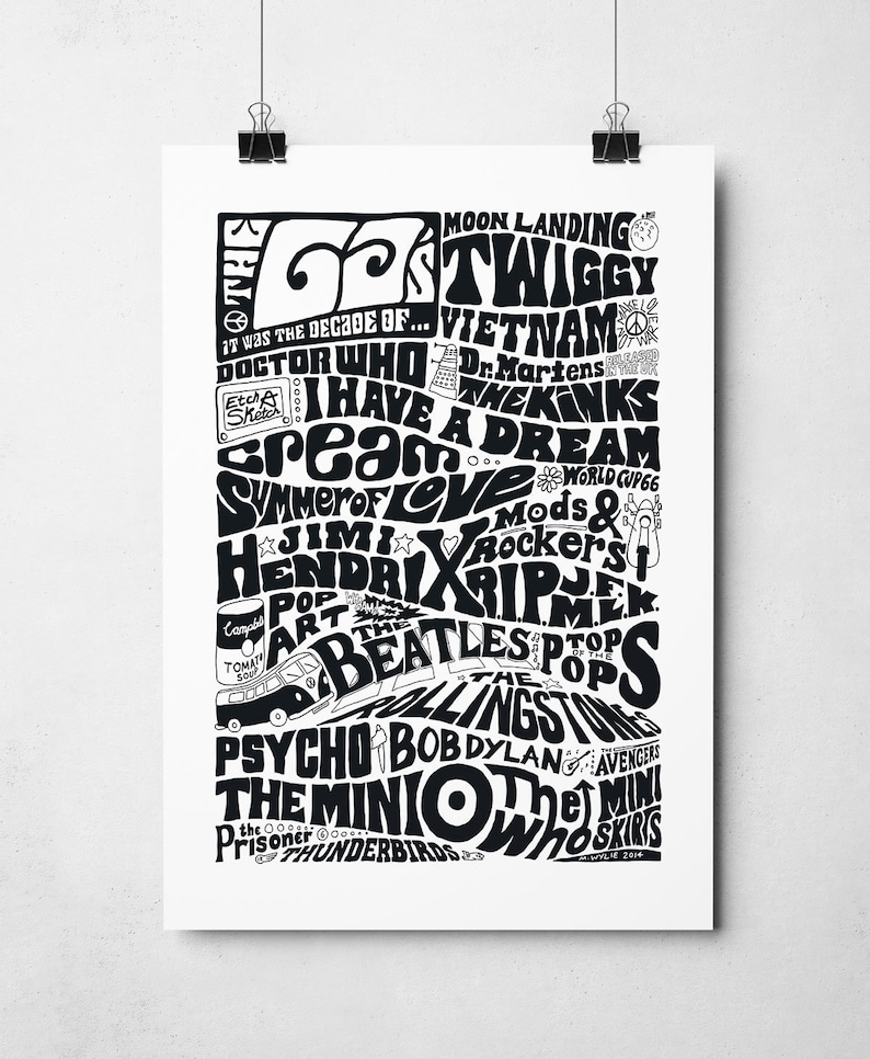 May include: Black and white illustration of a 1960s themed design with text that includes "The Beatles", "Twigs", "Summer of Love", "Jimi Hendrix", "The Rolling Stones", "The Mini", "The Prisoner", "Thunderbirds", "Doctor Who", "I Have A Dream", "Mods & Rockers", "Psycho", "Bob Dylan", "The Avengers", "Moon Landing", "Vietnam", "Dr. Martens", "World Cup 66", "Pop Art", "Top of the Pops", "Mini Skirts", and "WYLIE 2014".