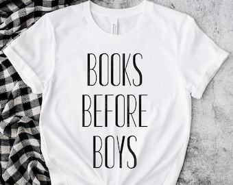Books Before Boys Shirt | Literary Shirt | Literary Clothing | Bookish Apparel | Reader Gift | Bookish Gifts For Women