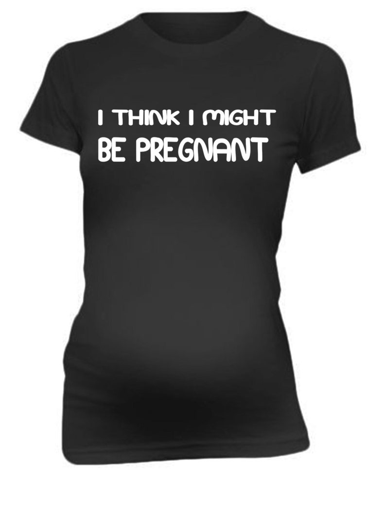Pregnancy Top T-shirt Think I Might Be Pregnant T-shirt Gift - Etsy