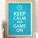 Keep Calm and Game on PRINT - Etsy