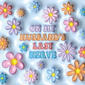 puffy 3d flowers sublimation wrap png download On my husbands last nerve