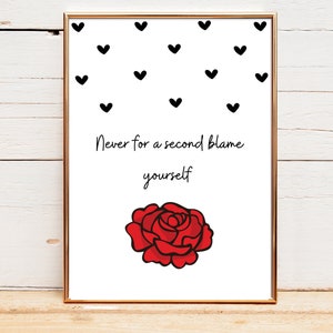May include: A white framed print with a black and white illustration of a rose and the text "Never for a second blame yourself". The background is decorated with black hearts.