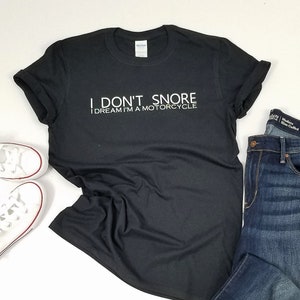 I don&#39;t snore t shirt, graphic t shirt, adult graphic t, I don&#39;t snore I dream I am a motorcycle, motor cycle t shirt