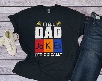 Dad graphic shirt, Fathers day shirt, Dad joke shirt, Fathers joke shirt, Periodic table joke shirt, I Tell dad jokes periodically