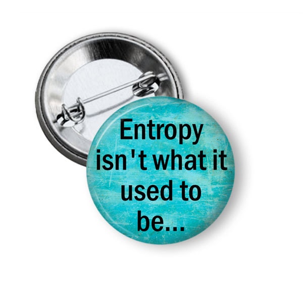 Geek Pin, Nerd Science Pinback, Funny Pins, Techie Pins, Entropy isn't what it used to be, 1.5" Button Pin, Humorous Pins, Quantum Physics