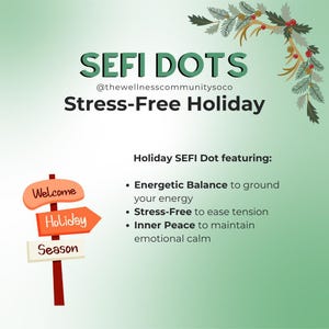 May include: A green background with a red, white, and green holiday signpost with the words "Welcome", "Holiday", and "Season" on it. The text "SEFI DOTS @thewellnesscommunitysoco Stress-Free Holiday" is at the top of the image. The text "Holiday SEFI Dot featuring:" is below the signpost. Below that text are bullet points with the following text: "Energetic Balance to ground your energy", "Stress-Free to ease tension", and "Inner Peace to maintain emotional calm".