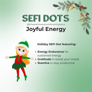 May include: A cartoon elf wearing a green and red outfit with a white hat. The elf is standing with arms outstretched. The text "SEFI DOTS @thewellnesscommunitysoco Joyful Energy" is at the top of the image. The text "Holiday SEFI Dot featuring: Energy Endurance for sustained energy Gratitude to boost your mood Stamina to stay productive" is below the elf.