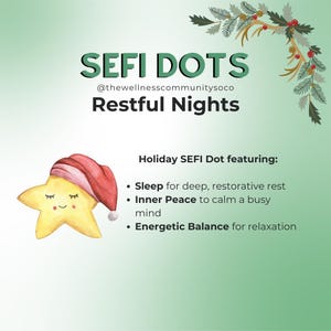 May include: A yellow star with a red Santa hat, closed eyes, and a smile. The text "SEFI DOTS @thewellnesscommunitysoco Restful Nights" is above the star. The text "Holiday SEFI Dot featuring:" is above a list of bullet points: "Sleep for deep, restorative rest", "Inner Peace to calm a busy mind", and "Energetic Balance for relaxation".