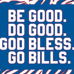 Be Good. Do Good. God Bless. Go Bills.