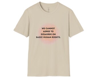 Unisex Softstyle T-Shirt: We Cannot Agree to Disagree on Basic Human Rights, Activism Tee, Human Rights Awareness Shirt, Social [...]