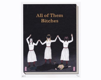 ALL Of THEM BITCHES * limited edition Art Print