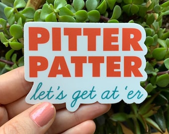 Pitter Patter, Let's Get At 'Er Sticker