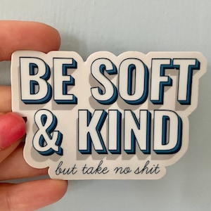 Be Soft & Kind (but take no sh*t) AUFKLEBER - 2.05 "x 3" Vinyl Aufkleber