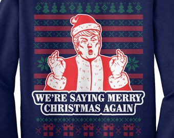 We're Saying Merry Christmas Again Donald Trump Santa Claus Ugly Christmas Sweater Unisex Adult Crew Neck Sweatshirt