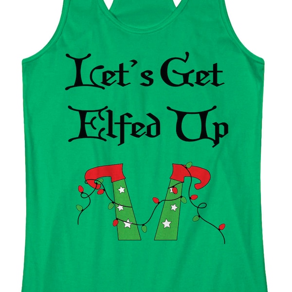 Let's Get Elfed Up Women's Racerback Tank Top - Burnout Racerback Tank Top - Funny Drinking Shirt