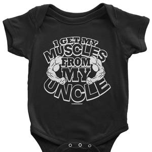 May include: Black baby onesie with white text that reads "I get my muscles from my uncle" with a graphic of two muscular arms.