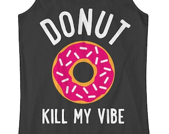Donut Kill My Vibe Women's Racerback Tank Top - Burnout Racerback Tank Top - Junior Fit Tank Top