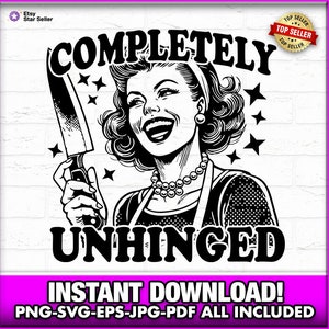 Completely Unhinged SVG-PNG-EPS, Vintage Retro Housewife Funny Sarcastic Sublimation Design, Tee Shirt, Mug Tote, Cut File Download, Cute