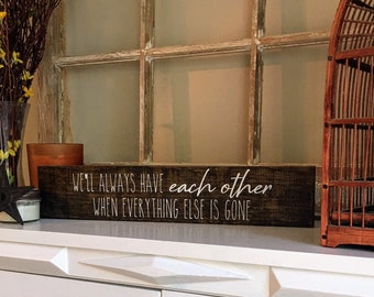We'll always have each other when everything else is gone, Wood sign, Song Lyric, Farmhouse decor