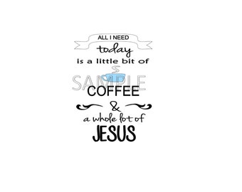 All I need is a little bit of coffee and a whole lot of Jesus- Digital File Only - SVG