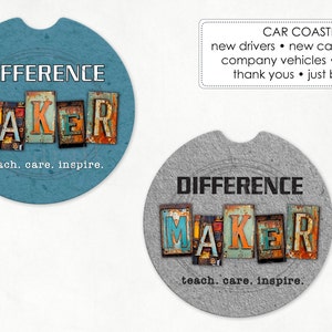 May include: Two round car coasters with a blue and gray background. The coasters feature the text "DIFFERENCE MAKER" in colorful letters with a vintage look. The text "teach. care. inspire." is printed below the letters. The text "CAR COASTERS" is printed above the coasters with a list of occasions for which the coasters are suitable.