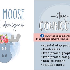 May include: Blue Moose digital designs logo featuring a cartoon moose with flowers on its antlers. The logo is on a light blue watercolor background. The text "stay connected" is written in cursive with a Facebook icon. The text below the Facebook icon reads "www.facebook.com/groups/DigitalDesignsWithBlueMooseAndHelloDaisy". The text below that lists several benefits of joining the Facebook group, including special Etsy promo codes, flash sales, free promo graphics, free promo templates, how-to videos, and more.