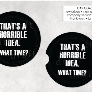 THAT&#39;S a HORRIBLE IDEA. What Time? • Car Coaster Designs • Funny/Snarky Collection - Template Sublimation File png