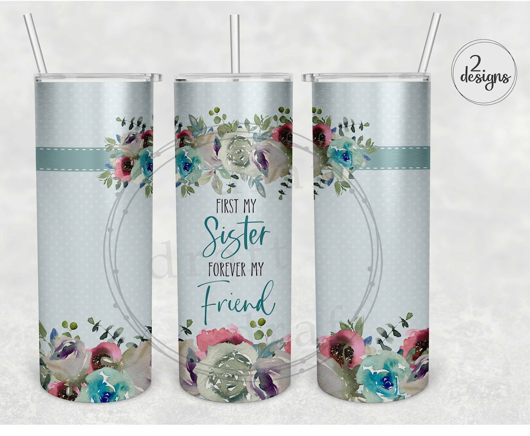 First My Sister, Forever My Friend FLORAL 2 Tumbler Design Sublimation ...