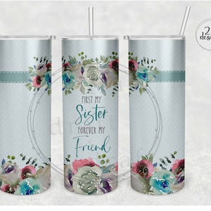 First My Sister, Forever My Friend - FLORAL ==&gt; 2 Tumbler Design • Sublimation Digital Download Design 20 oz.- png File