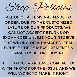 May include: Shop Policies text on a blurred background of orange and blue. The text states that all items are made to order and returns or exchanges are not accepted unless the item is damaged or incorrect. Customers are advised to double check measurements and capacity before purchasing. If an issue occurs, customers are asked to contact the shop with photos of the issue.