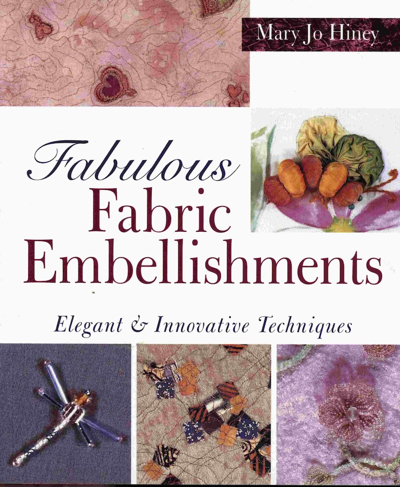 Fabulour Fabric Embellishments by Mary Jo Hiney great photos and ideas
