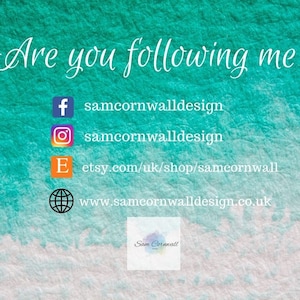 May include: A teal and white watercolour background with the text "Are you following me?" and social media icons and links for Facebook, Instagram, Etsy, and a website. The text "Sam Cornwall" is in a white circle with a floral design.