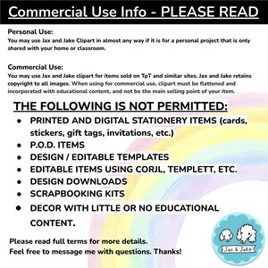 Pu&ograve; includere: Una grafica con uno sfondo arcobaleno e testo bianco che descrive le informazioni sull'uso commerciale per le clipart. Il testo indica che gli articoli di cancelleria stampati e digitali, gli articoli P.O.D., i modelli di progettazione/modificabili, gli articoli modificabili utilizzando Corjl, Templett, ecc., i download di progettazione, i kit di scrapbooking e la decorazione con poco o nessun contenuto educativo non sono consentiti. La grafica include anche una piccola immagine di due cani bianchi con il testo "Jax & Jake".