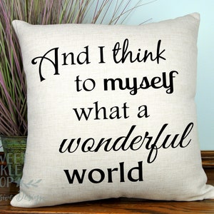 And I Think to Myself, What a Wonderful World - Louis Armstrong Song Lyric Pillow Cover, Choose your Fabric and Text color, 18&quot; Square