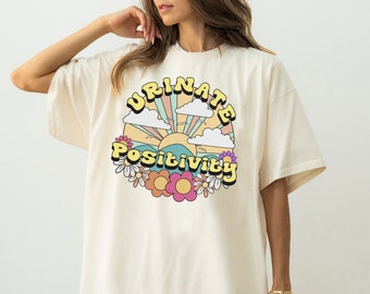 Urinate Positivity, Retro Shirt, Inappropriate Shirt, Dank Meme Shirt, Weird Shirt, Funny Meme Shirt, Offensive Humor, Unfiltered, Urine Tee