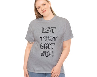 Let That Shit Go!! Unisex T-Shirt in Multiple Colors