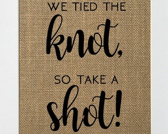 UNFRAMED We Tied The Knot, So Take a Shot / Burlap Print Sign 5x7 8x10 / Rustic Vintage Wedding & Party Sign Decor Open Bar Sign Decor