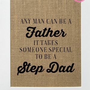 May include: A burlap print with the text "Any man can be a father, it takes someone special to be a step dad".