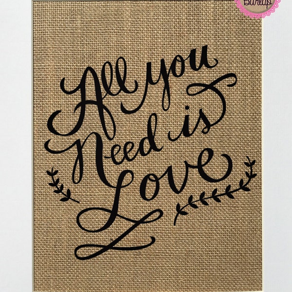 UNFRAMED All You Need Is Love / Burlap Print Sign 5x7 8x10 / Birthday Gift Love House Sign Wedding Gift Wedding Centrepiece House Decor