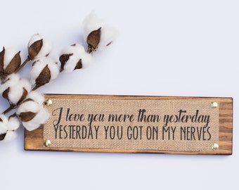 3x12 I Love You More Than Yesterday Yesterday You Got On My Nerves / Burlap Print on Wood Plaque / Handmade Rustic Home Wall Decor Gift