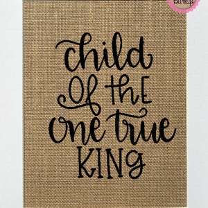UNFRAMED Child Of The One True King / Burlap Print Sign 5x7 8x10 / Rustic Wedding Gift Religious Biblical Gift Bible Verse Religious Easter