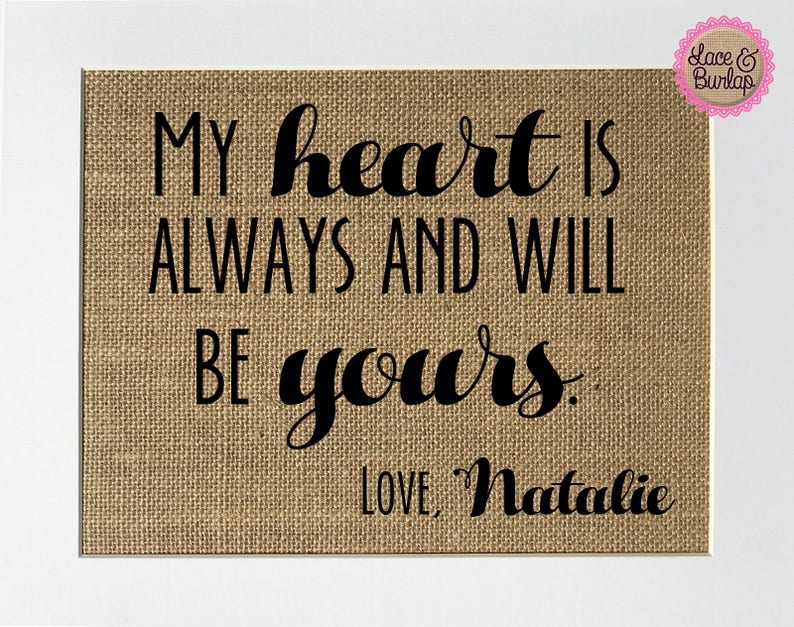 UNFRAMED My Heart Is Always And Will Be Yours / Burlap Print Sign 5x7 8x10 /CUSTOM Rustic Vintage Home Decor Wedding Decor Love House Sign image 1