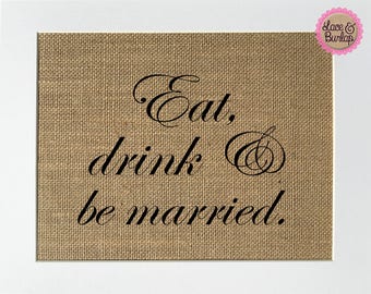 UNFRAMED Eat, Drink and Be Married / Burlap Print Sign 5x7 8x10 / Rustic Vintage Shabby Wedding Decor Sign Favors Sweets Bar Sign Party