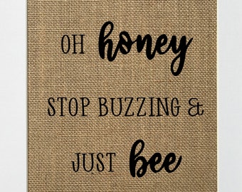 UNFRAMED Oh Honey Stop Buzzing & Just Bee / Burlap Print Sign 5x7 8x10 / Rustic Vintage Shabby Home Decor Gift For Her Fun Kitchen Sign