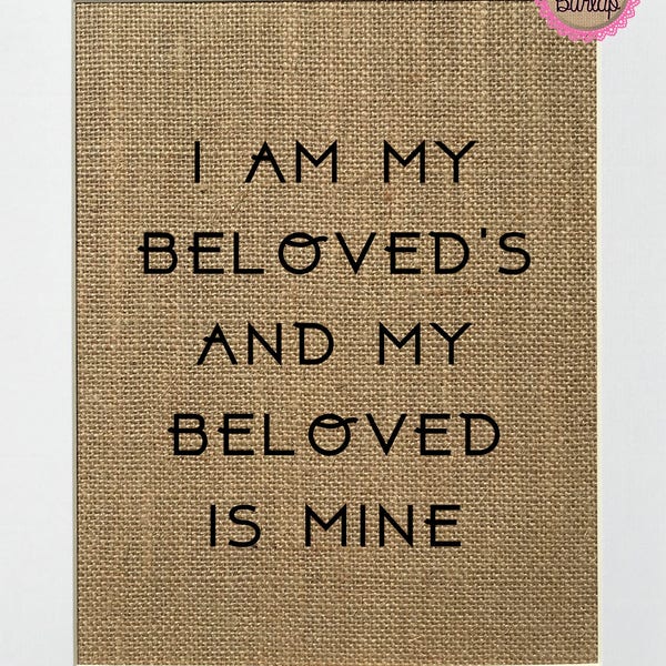 UNFRAMED I Am My Beloved's And My Beloved Is Mine / Burlap Print Sign 5x7 8x10 / Rustic Vintage Home Love House Sign Family Housewarming