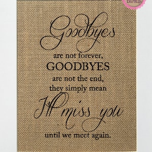 UNFRAMED Goodbyes Are Not Forever, Goodbyes Are Not The End / Burlap Print Sign 5x7 8x10 / Rustic Vintage Home Decor Memorial House Sign