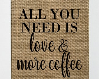 UNFRAMED All You Need Is Love & More Coffee / Burlap Print Sign 5x7 8x10 / Rustic Vintage Decor Love House Sign Wedding Gift Coffee Lover